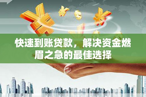 松北快速到账贷款，解决资金燃眉之急的最佳选择