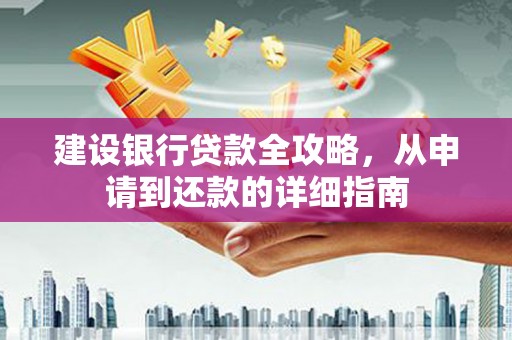 松北建设银行贷款全攻略，从申请到还款的详细指南