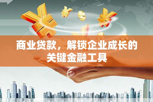 松北商业贷款，解锁企业成长的关键金融工具
