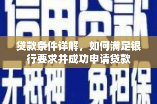 松北贷款条件详解，如何满足银行要求并成功申请贷款