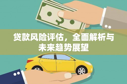 松北贷款风险评估，全面解析与未来趋势展望
