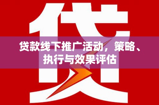 松北贷款线下推广活动，策略、执行与效果评估
