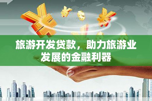 松北旅游开发贷款，助力旅游业发展的金融利器