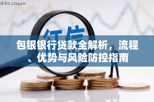 松北包银银行贷款全解析，流程、优势与风险防控指南