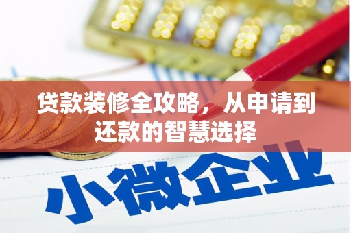 松北贷款装修全攻略，从申请到还款的智慧选择