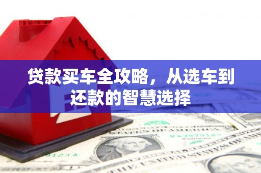 松北贷款买车全攻略，从选车到还款的智慧选择