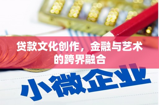松北贷款文化创作，金融与艺术的跨界融合