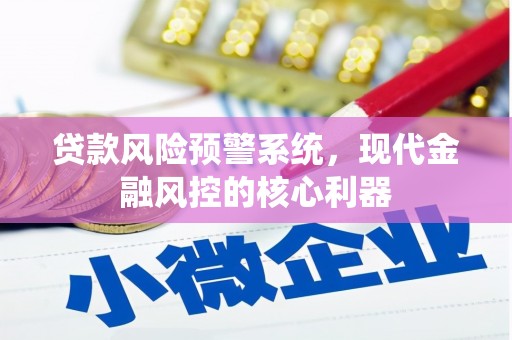 松北贷款风险预警系统，现代金融风控的核心利器