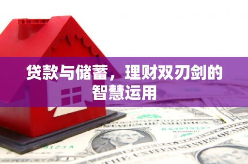 松北贷款与储蓄，理财双刃剑的智慧运用