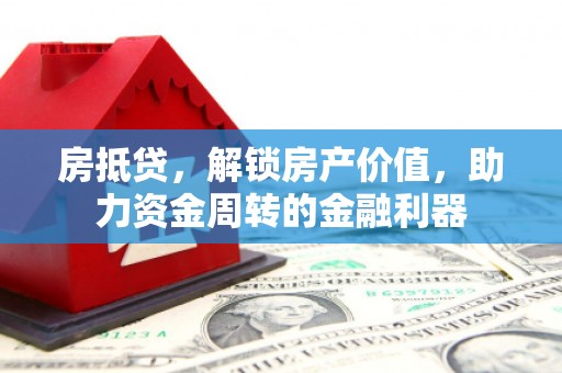 松北房抵贷，解锁房产价值，助力资金周转的金融利器