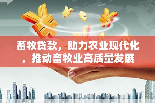 松北畜牧贷款，助力农业现代化，推动畜牧业高质量发展