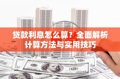 松北贷款利息怎么算？全面解析计算方法与实用技巧