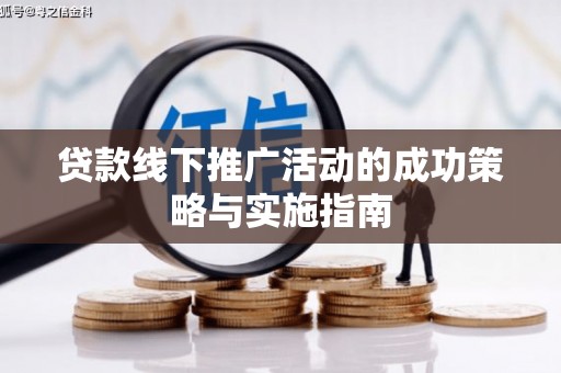 松北贷款线下推广活动的成功策略与实施指南