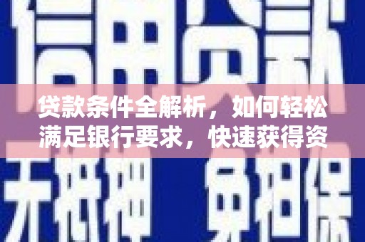 松北贷款条件全解析，如何轻松满足银行要求，快速获得资金支持