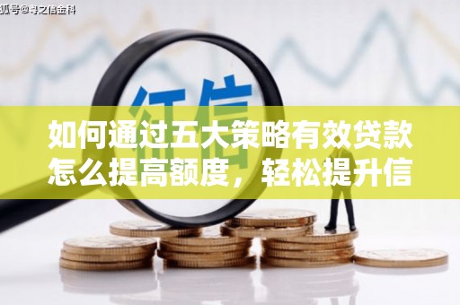 松北如何通过五大策略有效贷款怎么提高额度，轻松提升信用价值