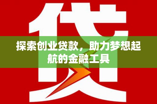 松北探索创业贷款，助力梦想起航的金融工具