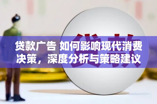 松北贷款广告 如何影响现代消费决策，深度分析与策略建议