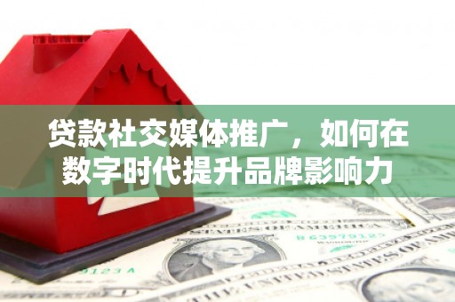 松北贷款社交媒体推广，如何在数字时代提升品牌影响力