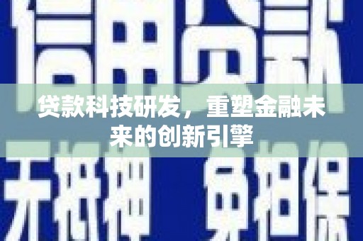 松北贷款科技研发，重塑金融未来的创新引擎