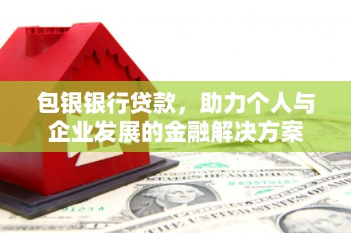 松北包银银行贷款，助力个人与企业发展的金融解决方案