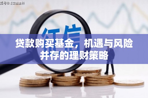 松北贷款购买基金，机遇与风险并存的理财策略