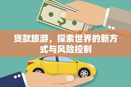 松北贷款旅游，探索世界的新方式与风险控制