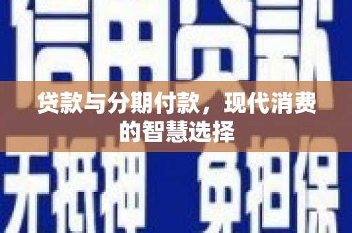 松北贷款与分期付款，现代消费的智慧选择