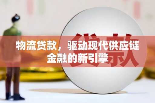 松北物流贷款，驱动现代供应链金融的新引擎