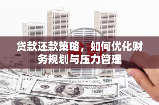 松北贷款还款策略，如何优化财务规划与压力管理