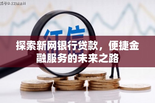 松北探索新网银行贷款，便捷金融服务的未来之路