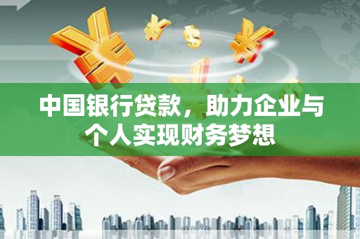 松北中国银行贷款，助力企业与个人实现财务梦想