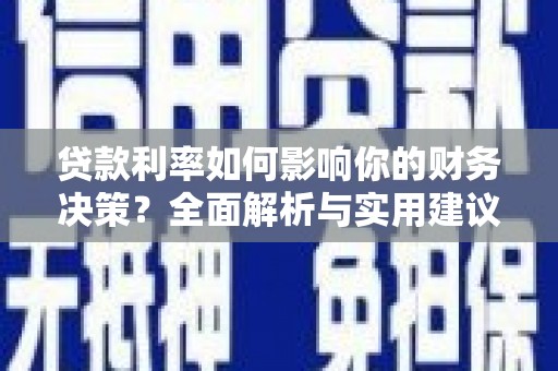 松北贷款利率如何影响你的财务决策？全面解析与实用建议