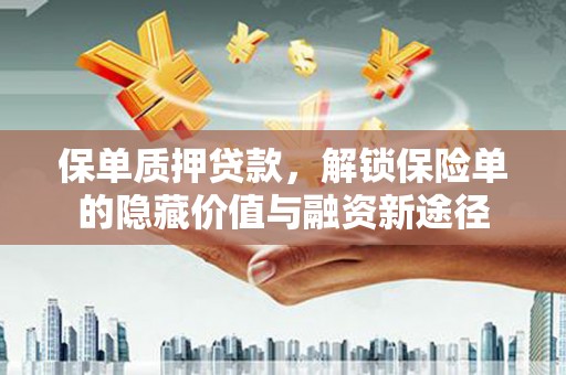 松北保单质押贷款，解锁保险单的隐藏价值与融资新途径