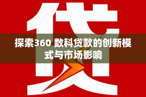 松北探索360 数科贷款的创新模式与市场影响