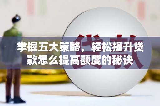 松北掌握五大策略，轻松提升贷款怎么提高额度的秘诀