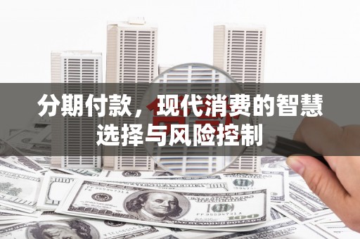 松北分期付款，现代消费的智慧选择与风险控制