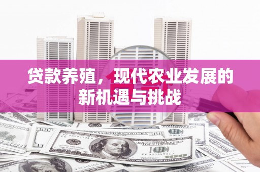 松北贷款养殖，现代农业发展的新机遇与挑战