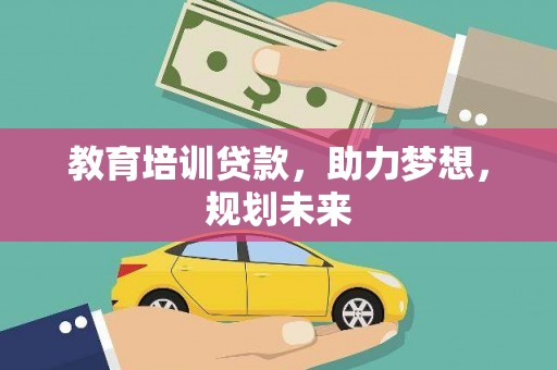 松北教育培训贷款，助力梦想，规划未来