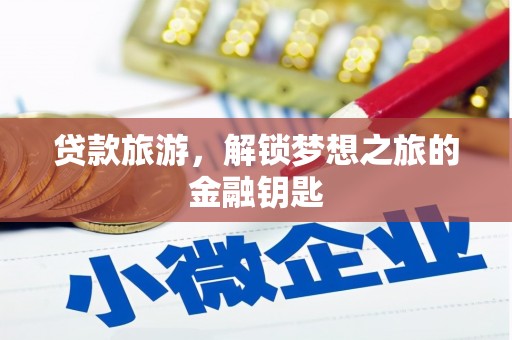 松北贷款旅游，解锁梦想之旅的金融钥匙