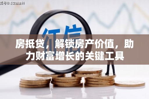 松北房抵贷，解锁房产价值，助力财富增长的关键工具