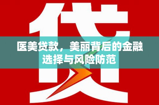 松北医美贷款，美丽背后的金融选择与风险防范