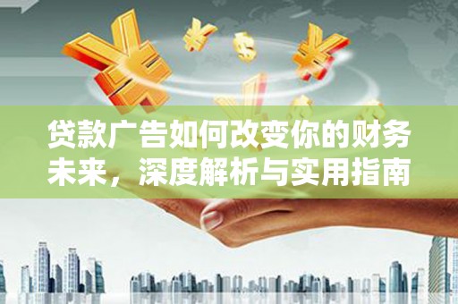 松北贷款广告如何改变你的财务未来，深度解析与实用指南