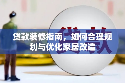 松北贷款装修指南，如何合理规划与优化家居改造