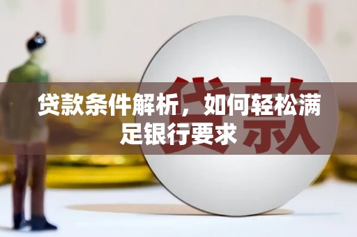 松北贷款条件解析，如何轻松满足银行要求