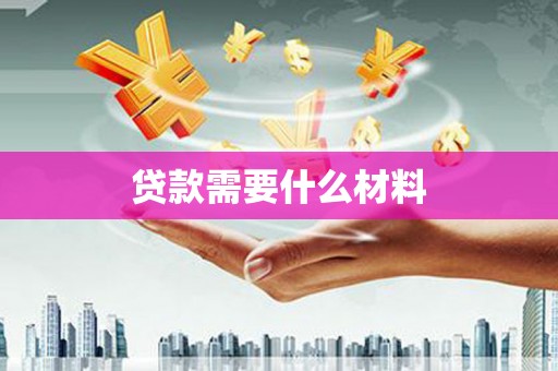 松北贷款需要什么材料