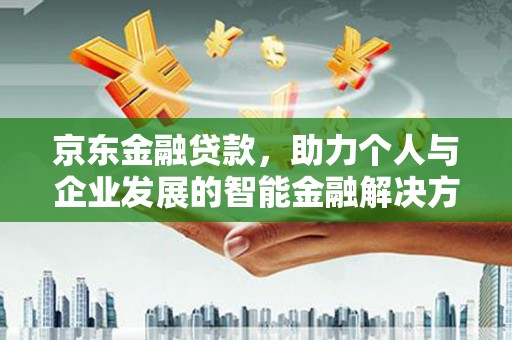 松北京东金融贷款，助力个人与企业发展的智能金融解决方案