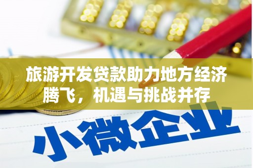 松北旅游开发贷款助力地方经济腾飞，机遇与挑战并存