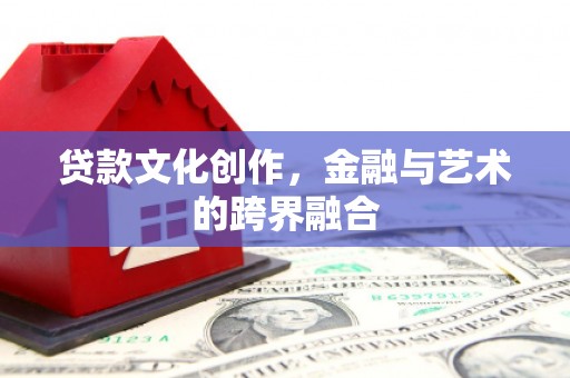 松北贷款文化创作，金融与艺术的跨界融合
