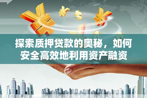 松北探索质押贷款的奥秘，如何安全高效地利用资产融资