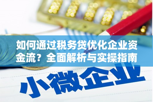 松北如何通过税务贷优化企业资金流？全面解析与实操指南